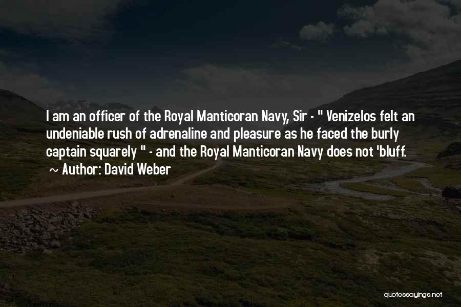 David Weber Quotes: I Am An Officer Of The Royal Manticoran Navy, Sir - Venizelos Felt An Undeniable Rush Of Adrenaline And Pleasure