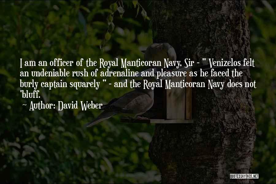 David Weber Quotes: I Am An Officer Of The Royal Manticoran Navy, Sir - Venizelos Felt An Undeniable Rush Of Adrenaline And Pleasure