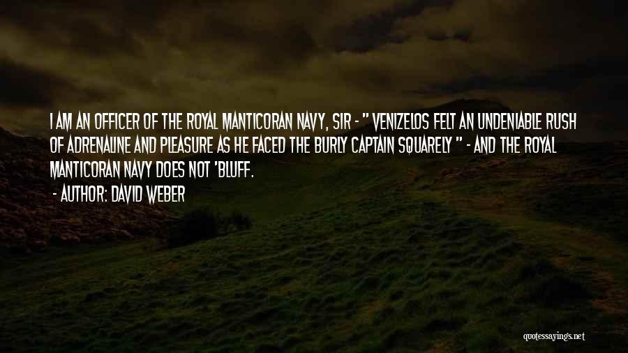 David Weber Quotes: I Am An Officer Of The Royal Manticoran Navy, Sir - Venizelos Felt An Undeniable Rush Of Adrenaline And Pleasure