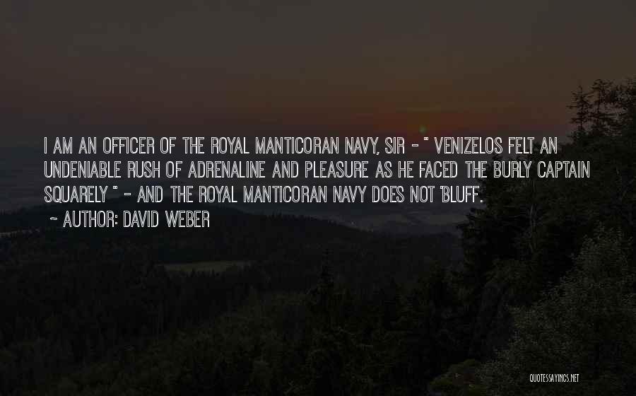 David Weber Quotes: I Am An Officer Of The Royal Manticoran Navy, Sir - Venizelos Felt An Undeniable Rush Of Adrenaline And Pleasure