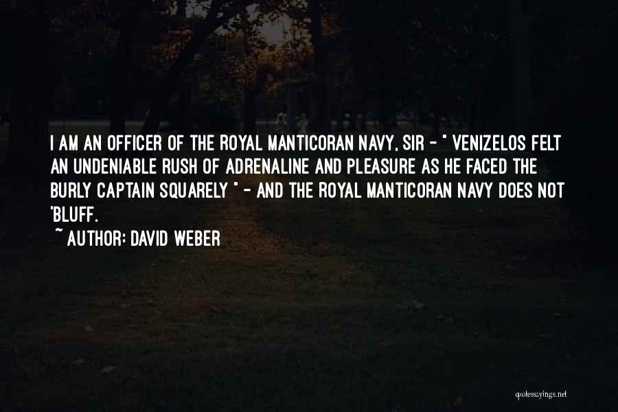 David Weber Quotes: I Am An Officer Of The Royal Manticoran Navy, Sir - Venizelos Felt An Undeniable Rush Of Adrenaline And Pleasure