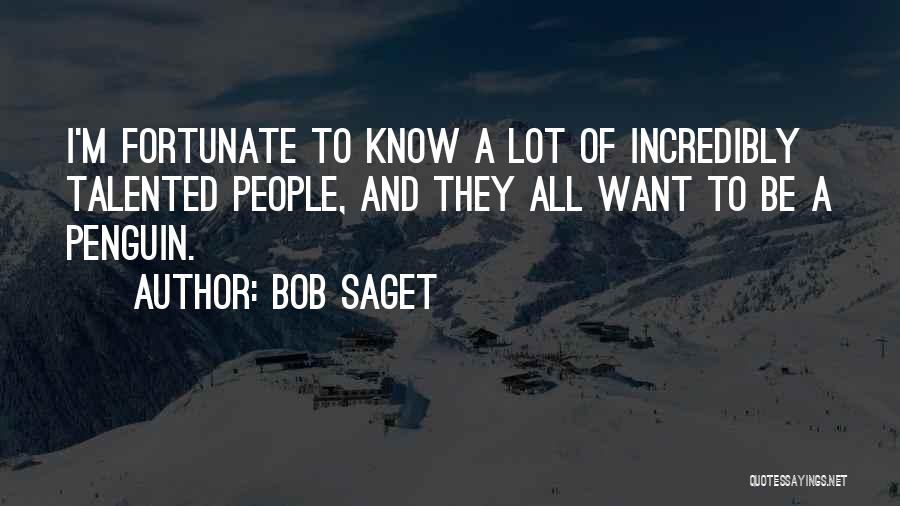 Bob Saget Quotes: I'm Fortunate To Know A Lot Of Incredibly Talented People, And They All Want To Be A Penguin.