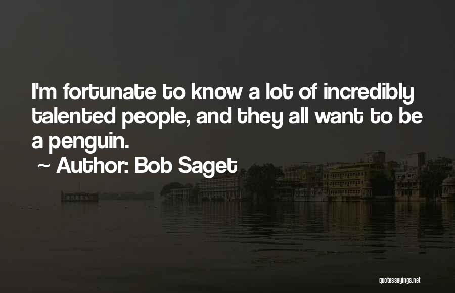 Bob Saget Quotes: I'm Fortunate To Know A Lot Of Incredibly Talented People, And They All Want To Be A Penguin.