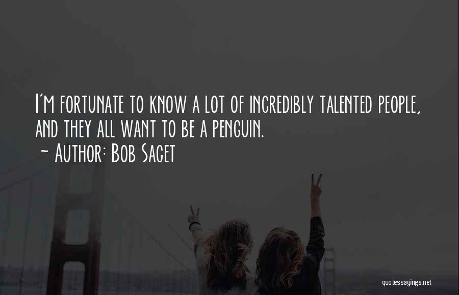 Bob Saget Quotes: I'm Fortunate To Know A Lot Of Incredibly Talented People, And They All Want To Be A Penguin.