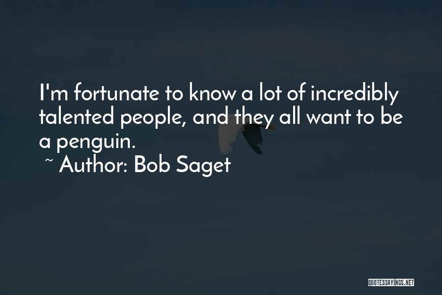 Bob Saget Quotes: I'm Fortunate To Know A Lot Of Incredibly Talented People, And They All Want To Be A Penguin.