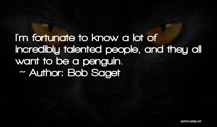 Bob Saget Quotes: I'm Fortunate To Know A Lot Of Incredibly Talented People, And They All Want To Be A Penguin.