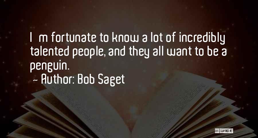 Bob Saget Quotes: I'm Fortunate To Know A Lot Of Incredibly Talented People, And They All Want To Be A Penguin.
