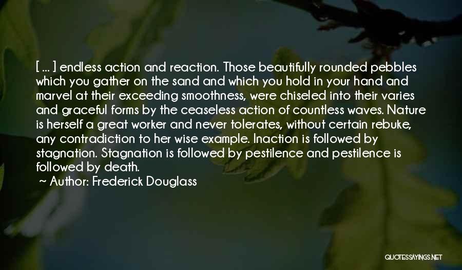 Frederick Douglass Quotes: [ ... ] Endless Action And Reaction. Those Beautifully Rounded Pebbles Which You Gather On The Sand And Which You