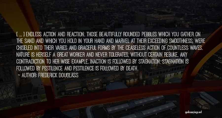 Frederick Douglass Quotes: [ ... ] Endless Action And Reaction. Those Beautifully Rounded Pebbles Which You Gather On The Sand And Which You