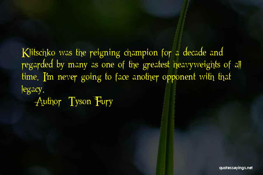 Tyson Fury Quotes: Klitschko Was The Reigning Champion For A Decade And Regarded By Many As One Of The Greatest Heavyweights Of All