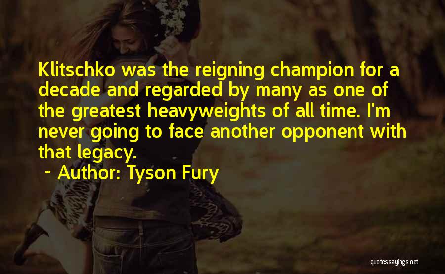 Tyson Fury Quotes: Klitschko Was The Reigning Champion For A Decade And Regarded By Many As One Of The Greatest Heavyweights Of All