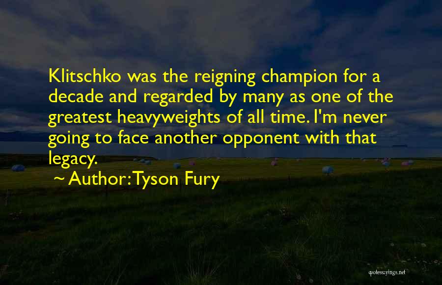 Tyson Fury Quotes: Klitschko Was The Reigning Champion For A Decade And Regarded By Many As One Of The Greatest Heavyweights Of All