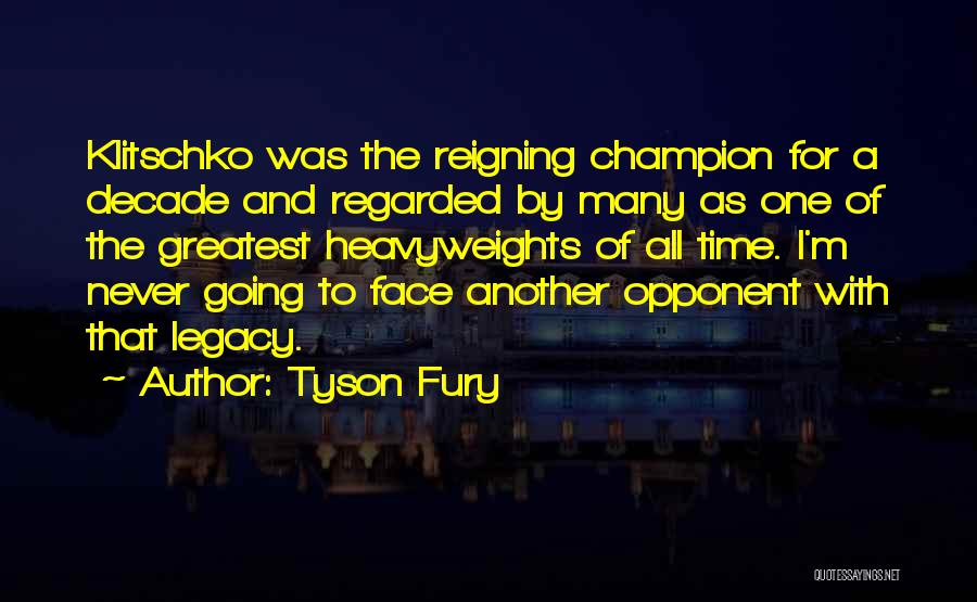 Tyson Fury Quotes: Klitschko Was The Reigning Champion For A Decade And Regarded By Many As One Of The Greatest Heavyweights Of All