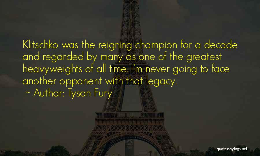 Tyson Fury Quotes: Klitschko Was The Reigning Champion For A Decade And Regarded By Many As One Of The Greatest Heavyweights Of All