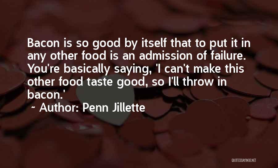 Penn Jillette Quotes: Bacon Is So Good By Itself That To Put It In Any Other Food Is An Admission Of Failure. You're