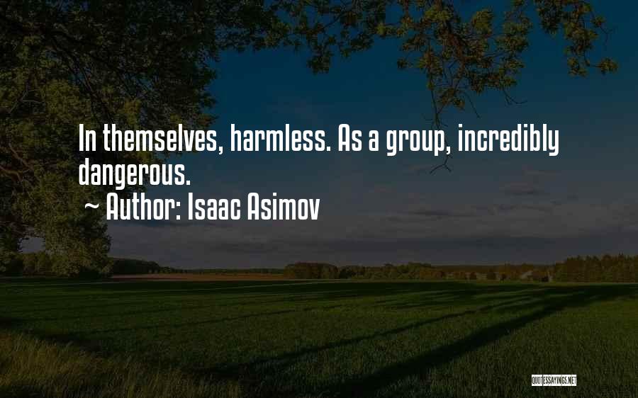 Isaac Asimov Quotes: In Themselves, Harmless. As A Group, Incredibly Dangerous.