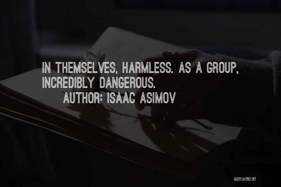 Isaac Asimov Quotes: In Themselves, Harmless. As A Group, Incredibly Dangerous.