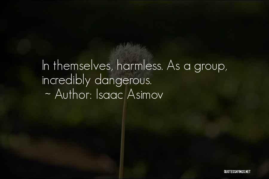 Isaac Asimov Quotes: In Themselves, Harmless. As A Group, Incredibly Dangerous.