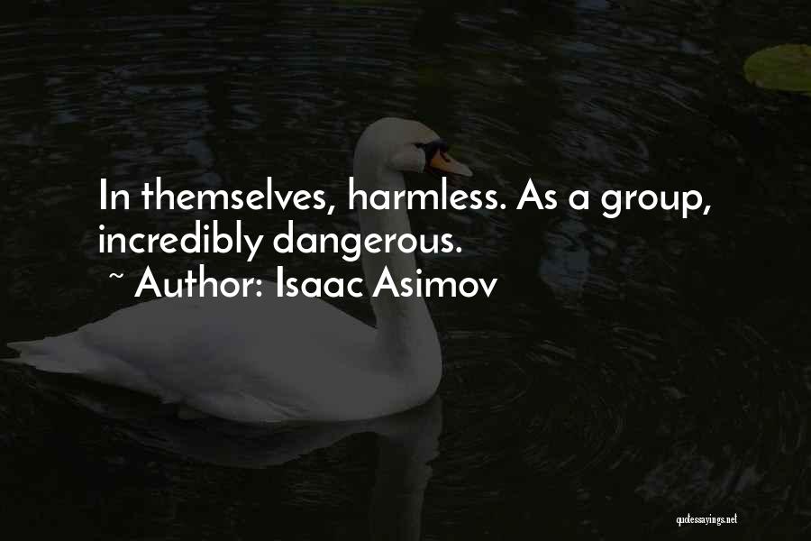 Isaac Asimov Quotes: In Themselves, Harmless. As A Group, Incredibly Dangerous.