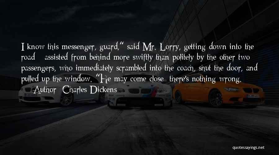 Charles Dickens Quotes: I Know This Messenger, Guard, Said Mr. Lorry, Getting Down Into The Road - Assisted From Behind More Swiftly Than