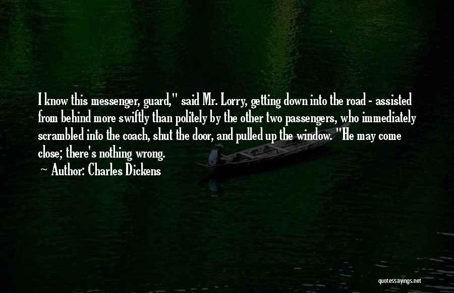 Charles Dickens Quotes: I Know This Messenger, Guard, Said Mr. Lorry, Getting Down Into The Road - Assisted From Behind More Swiftly Than