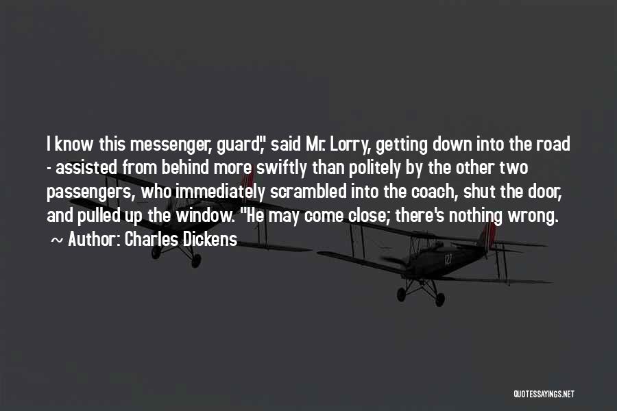 Charles Dickens Quotes: I Know This Messenger, Guard, Said Mr. Lorry, Getting Down Into The Road - Assisted From Behind More Swiftly Than