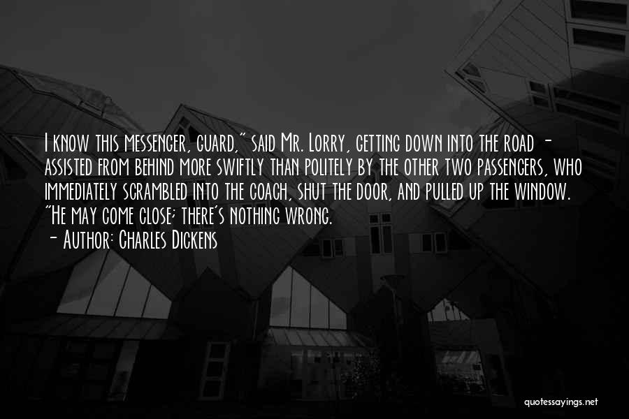 Charles Dickens Quotes: I Know This Messenger, Guard, Said Mr. Lorry, Getting Down Into The Road - Assisted From Behind More Swiftly Than