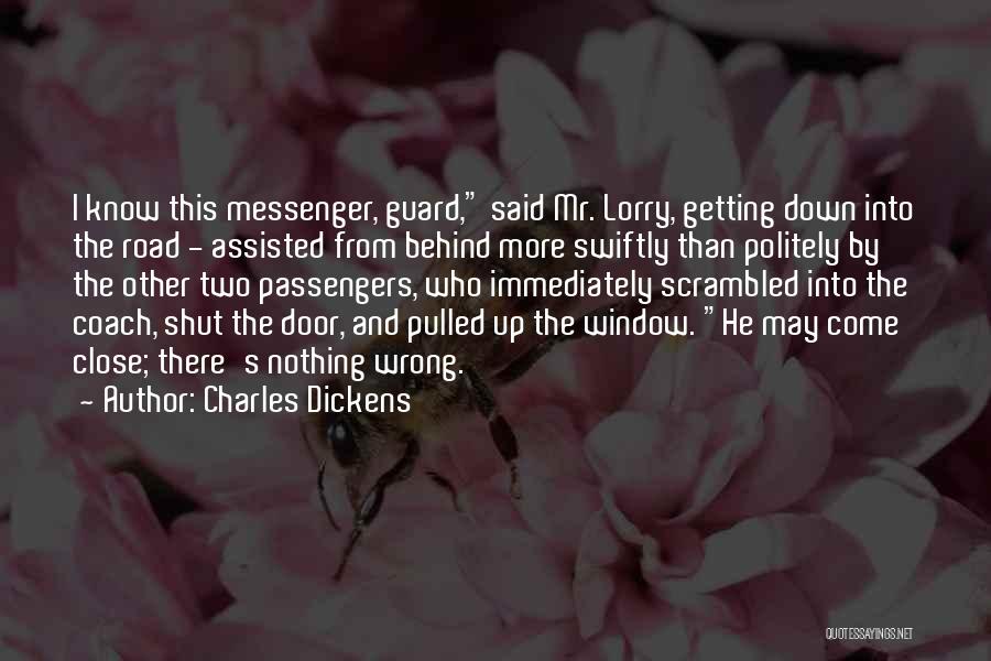 Charles Dickens Quotes: I Know This Messenger, Guard, Said Mr. Lorry, Getting Down Into The Road - Assisted From Behind More Swiftly Than