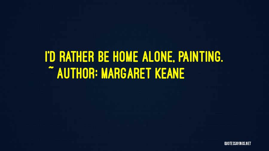Margaret Keane Quotes: I'd Rather Be Home Alone, Painting.