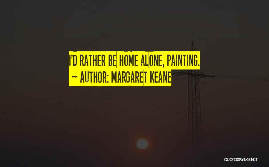 Margaret Keane Quotes: I'd Rather Be Home Alone, Painting.