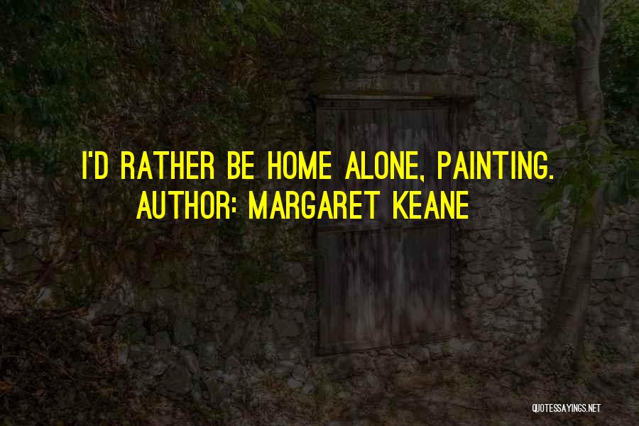 Margaret Keane Quotes: I'd Rather Be Home Alone, Painting.