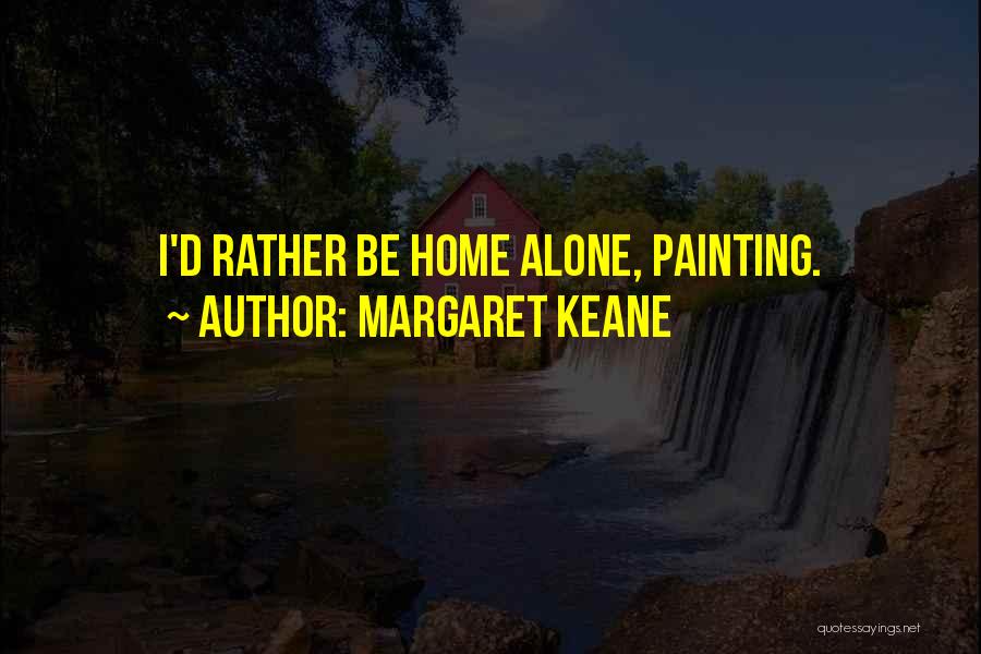 Margaret Keane Quotes: I'd Rather Be Home Alone, Painting.