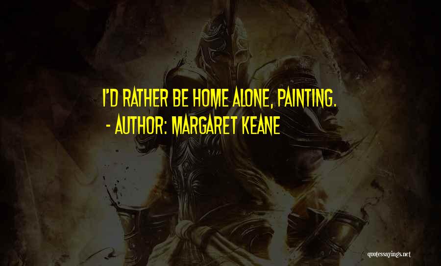 Margaret Keane Quotes: I'd Rather Be Home Alone, Painting.