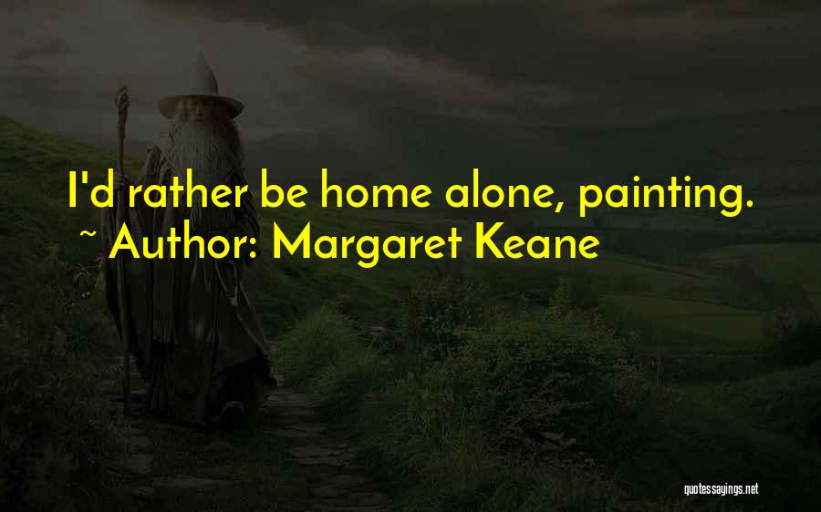 Margaret Keane Quotes: I'd Rather Be Home Alone, Painting.
