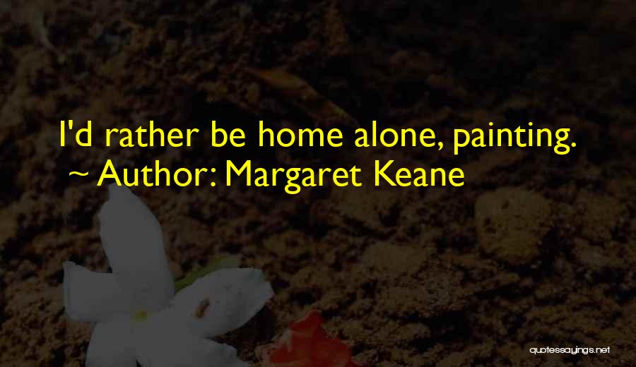 Margaret Keane Quotes: I'd Rather Be Home Alone, Painting.