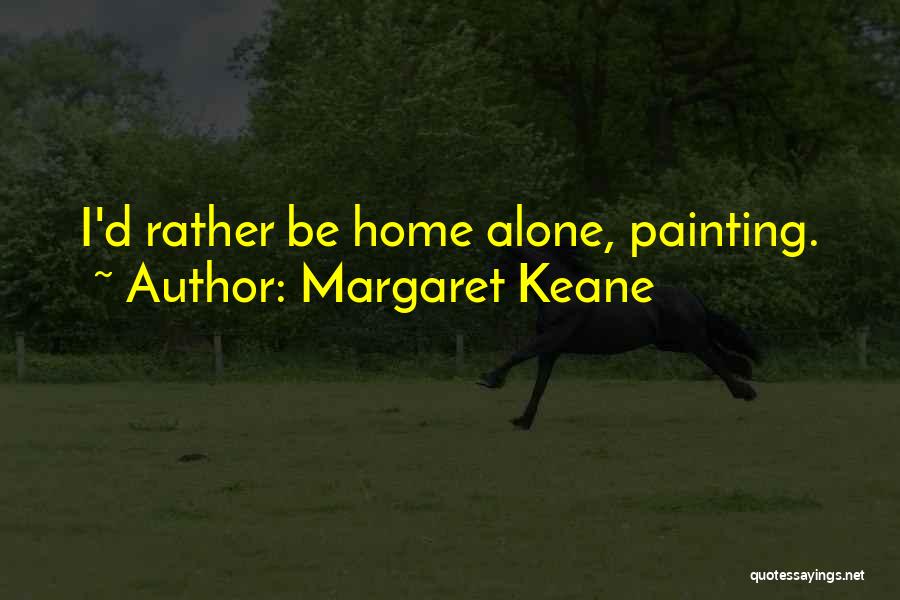 Margaret Keane Quotes: I'd Rather Be Home Alone, Painting.