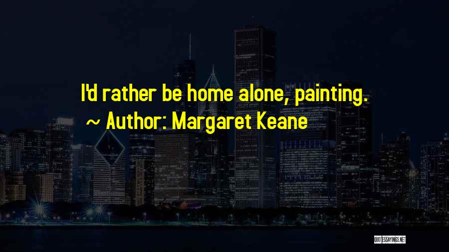 Margaret Keane Quotes: I'd Rather Be Home Alone, Painting.