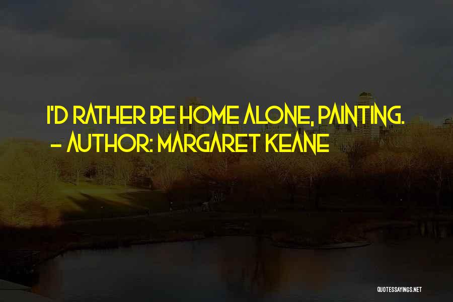 Margaret Keane Quotes: I'd Rather Be Home Alone, Painting.
