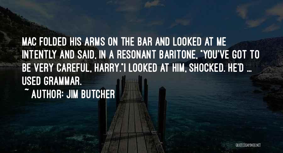 Jim Butcher Quotes: Mac Folded His Arms On The Bar And Looked At Me Intently And Said, In A Resonant Baritone, You've Got