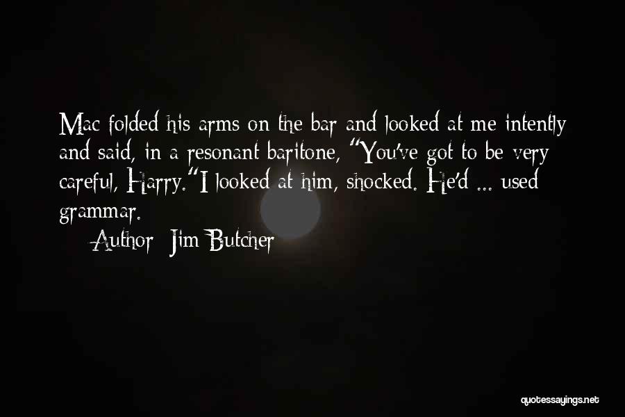 Jim Butcher Quotes: Mac Folded His Arms On The Bar And Looked At Me Intently And Said, In A Resonant Baritone, You've Got