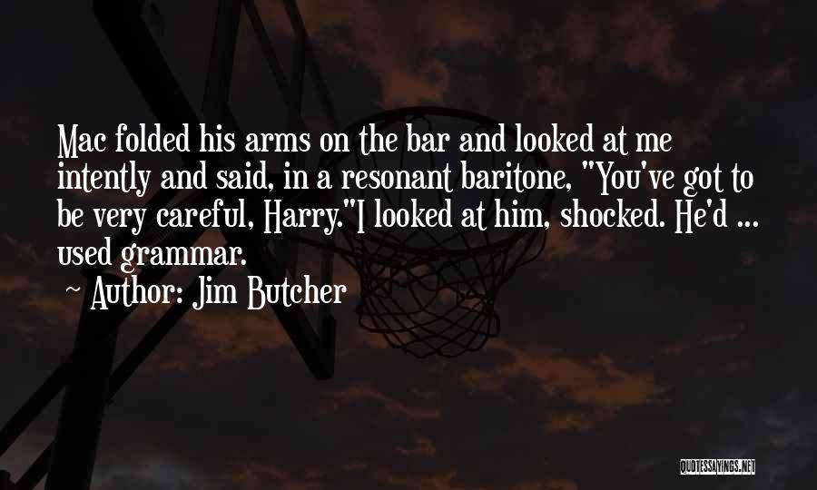 Jim Butcher Quotes: Mac Folded His Arms On The Bar And Looked At Me Intently And Said, In A Resonant Baritone, You've Got