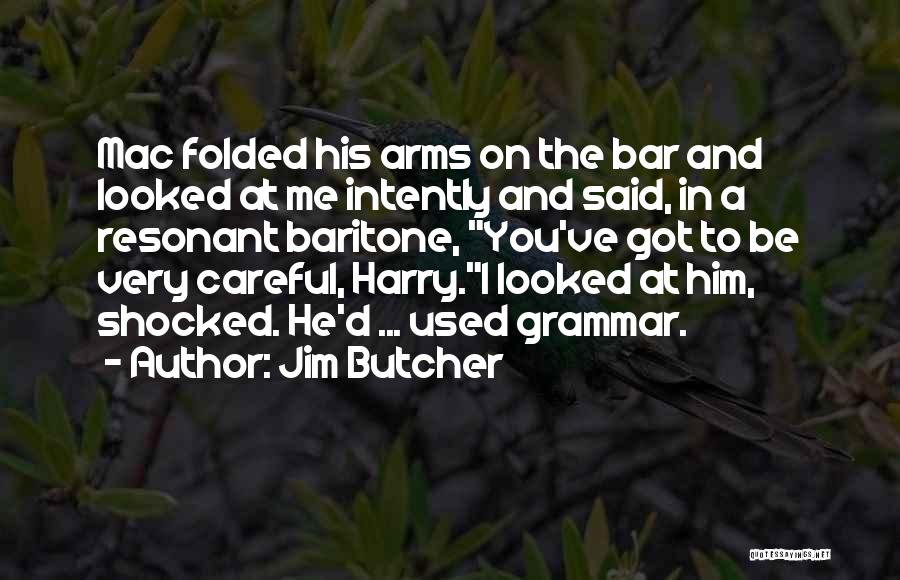 Jim Butcher Quotes: Mac Folded His Arms On The Bar And Looked At Me Intently And Said, In A Resonant Baritone, You've Got