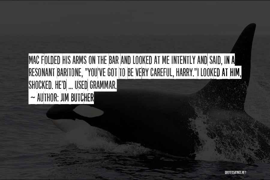 Jim Butcher Quotes: Mac Folded His Arms On The Bar And Looked At Me Intently And Said, In A Resonant Baritone, You've Got