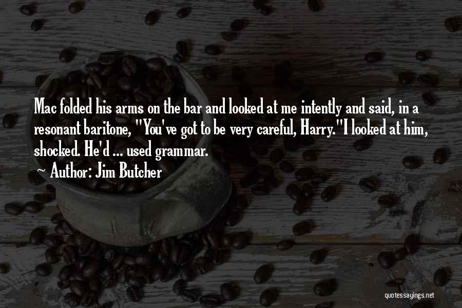 Jim Butcher Quotes: Mac Folded His Arms On The Bar And Looked At Me Intently And Said, In A Resonant Baritone, You've Got