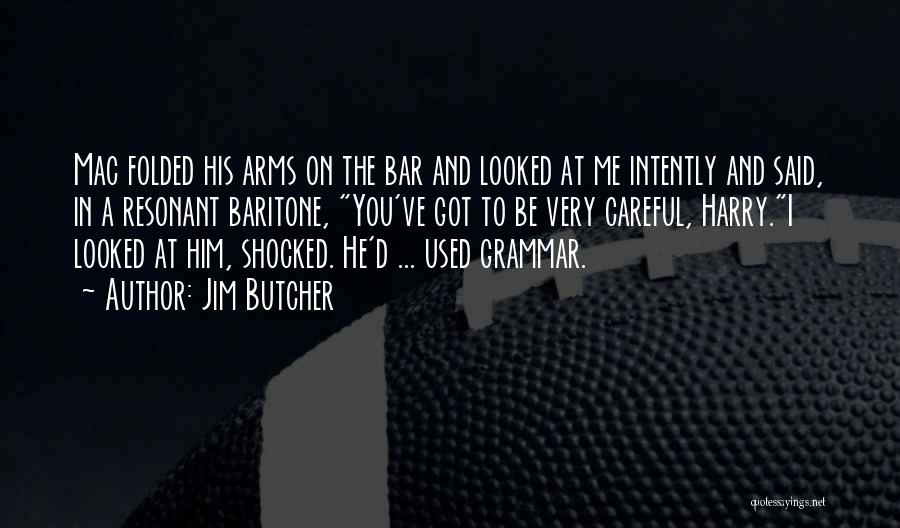 Jim Butcher Quotes: Mac Folded His Arms On The Bar And Looked At Me Intently And Said, In A Resonant Baritone, You've Got