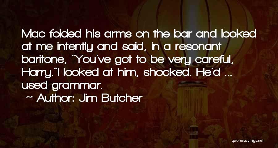 Jim Butcher Quotes: Mac Folded His Arms On The Bar And Looked At Me Intently And Said, In A Resonant Baritone, You've Got