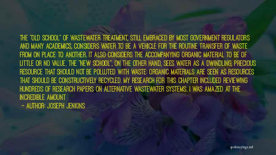 Joseph Jenkins Quotes: The Old School Of Wastewater Treatment, Still Embraced By Most Government Regulators And Many Academics, Considers Water To Be A