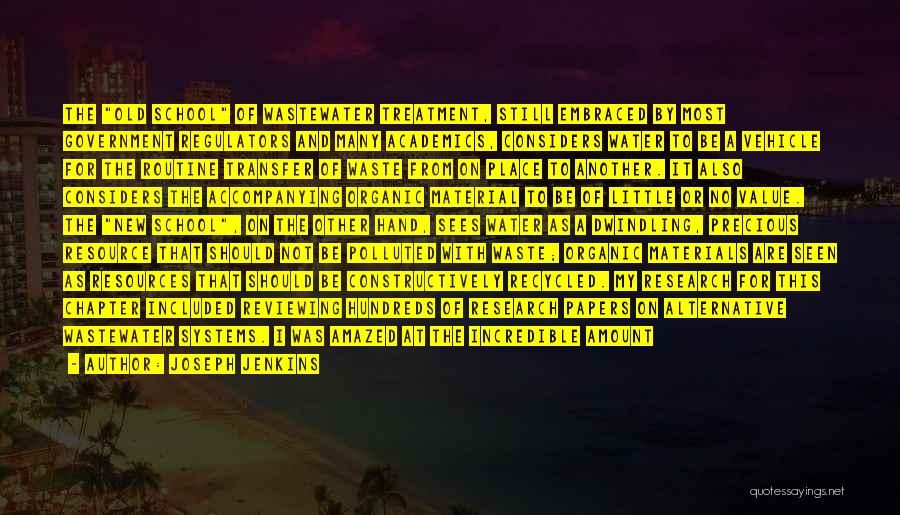 Joseph Jenkins Quotes: The Old School Of Wastewater Treatment, Still Embraced By Most Government Regulators And Many Academics, Considers Water To Be A