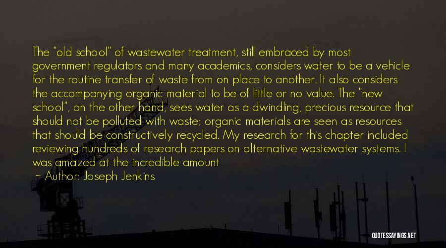 Joseph Jenkins Quotes: The Old School Of Wastewater Treatment, Still Embraced By Most Government Regulators And Many Academics, Considers Water To Be A