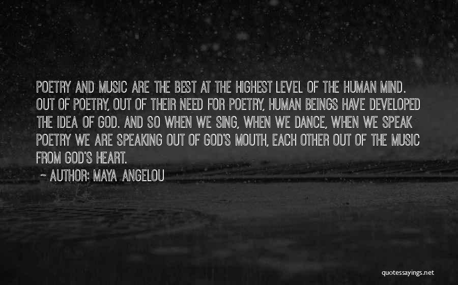 Maya Angelou Quotes: Poetry And Music Are The Best At The Highest Level Of The Human Mind. Out Of Poetry, Out Of Their